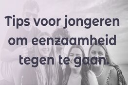 Tips voor jongeren om eenzaamheid tegen te gaan